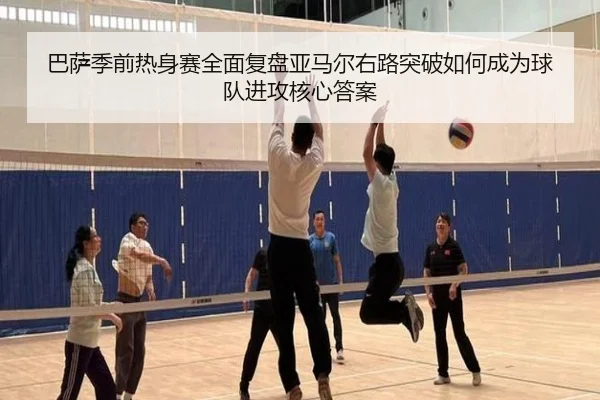 巴萨季前热身赛全面复盘亚马尔右路突破如何成为球队进攻核心答案